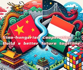 China Hungary Cooperation to Build a Better Future