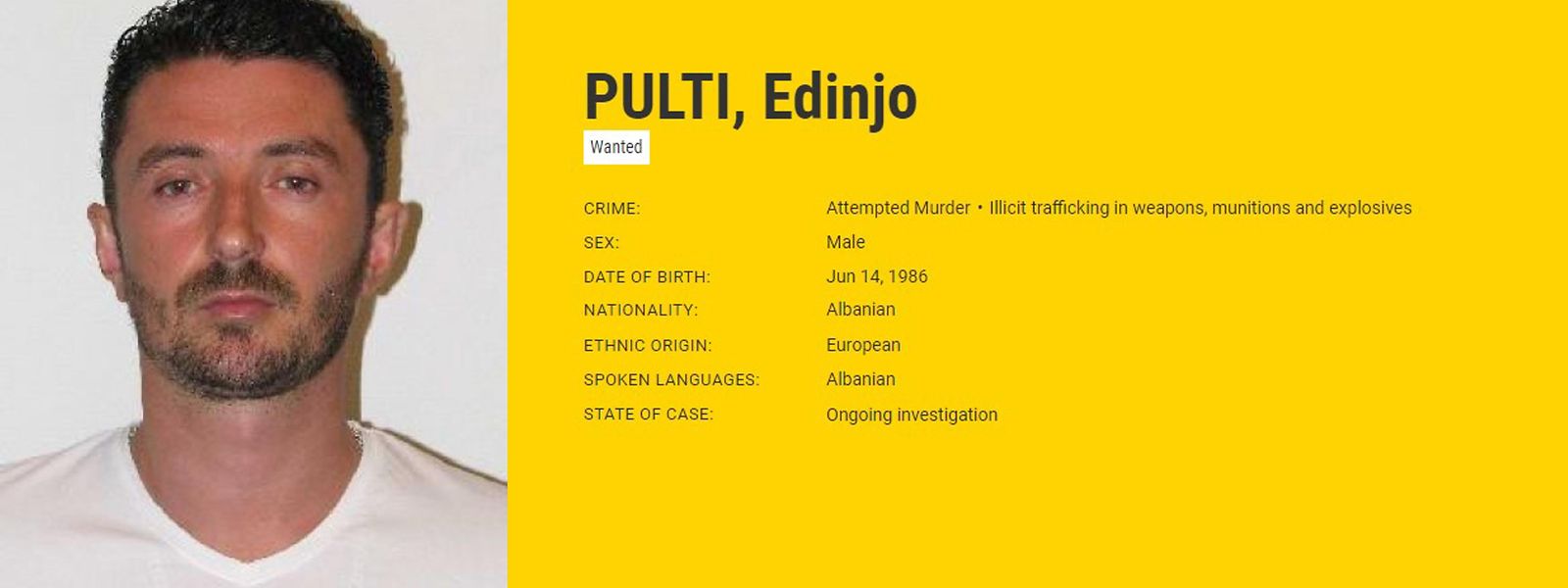 L'avis de recherche lancé contre Edinjo Pulti sur le site Internet d'Europol, qui recense les criminels les plus recherchés d'Europe, est toujours d'actualité. 